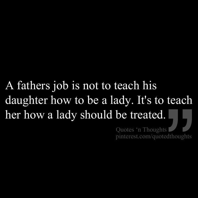 a fathers job is not to teach his daughter how to be a lady its