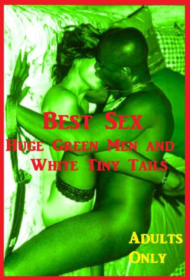 best sex huge green men and white tiny tails erotic interracial stories sex