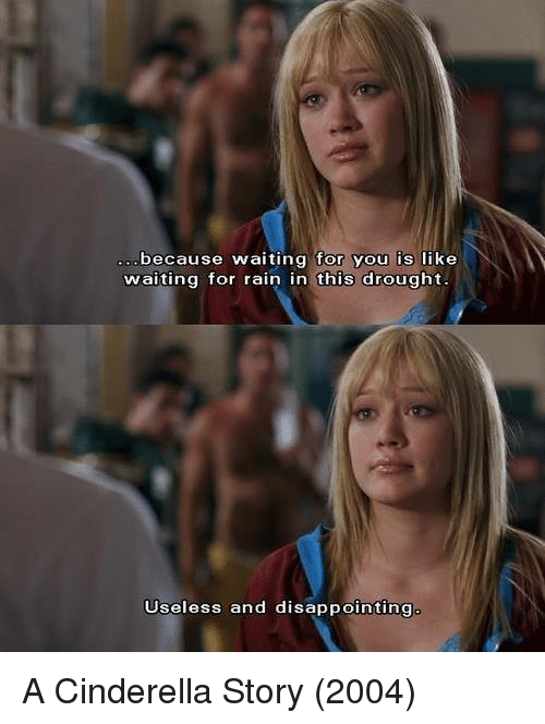 cinderella memes and a cinderella story because waiting for you is like waiting