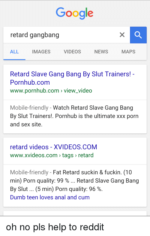 cum dumb and friends google retard gangbang all videos news maps images retard 2