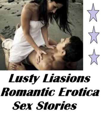 erotic stories lusty liaisons romantic erotica sex stories sex porn real porn