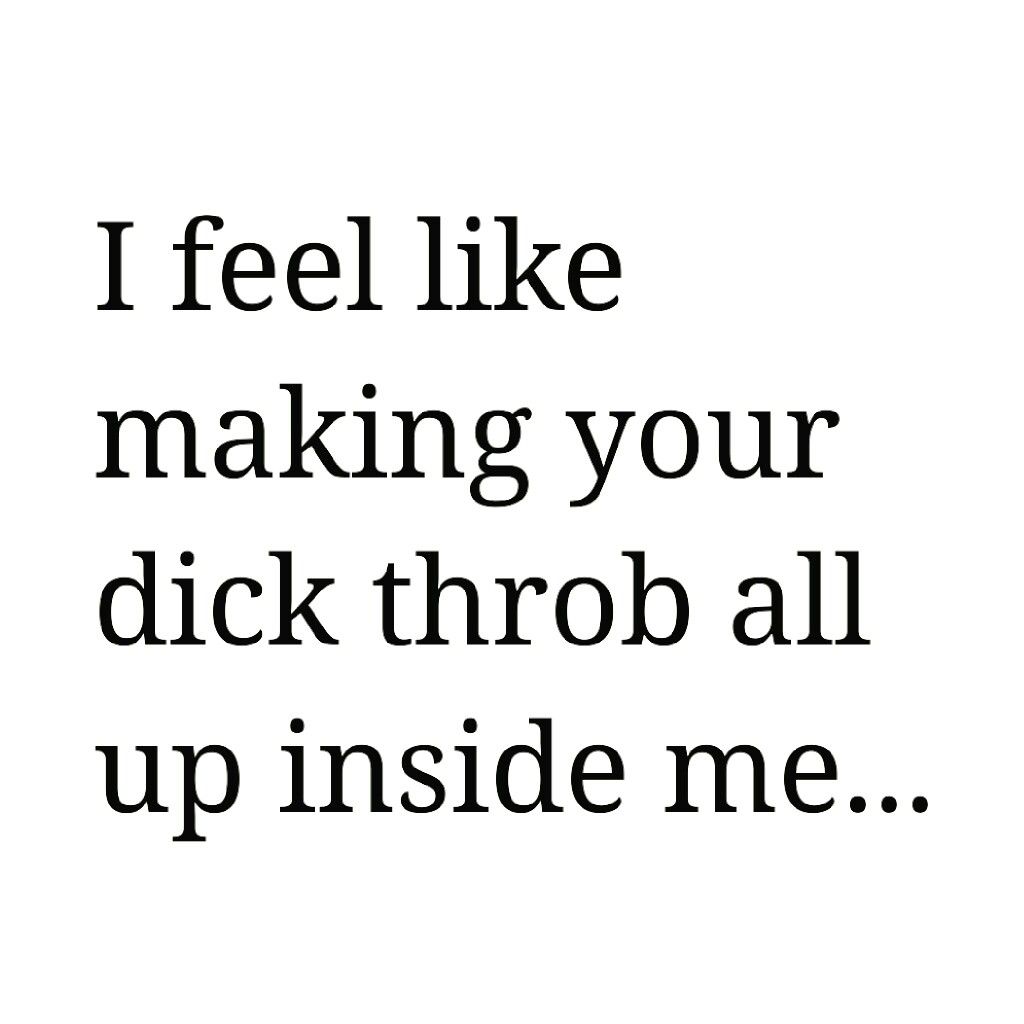 i feel like making your dick throb all up inside me hot quoteskinky quotessexy