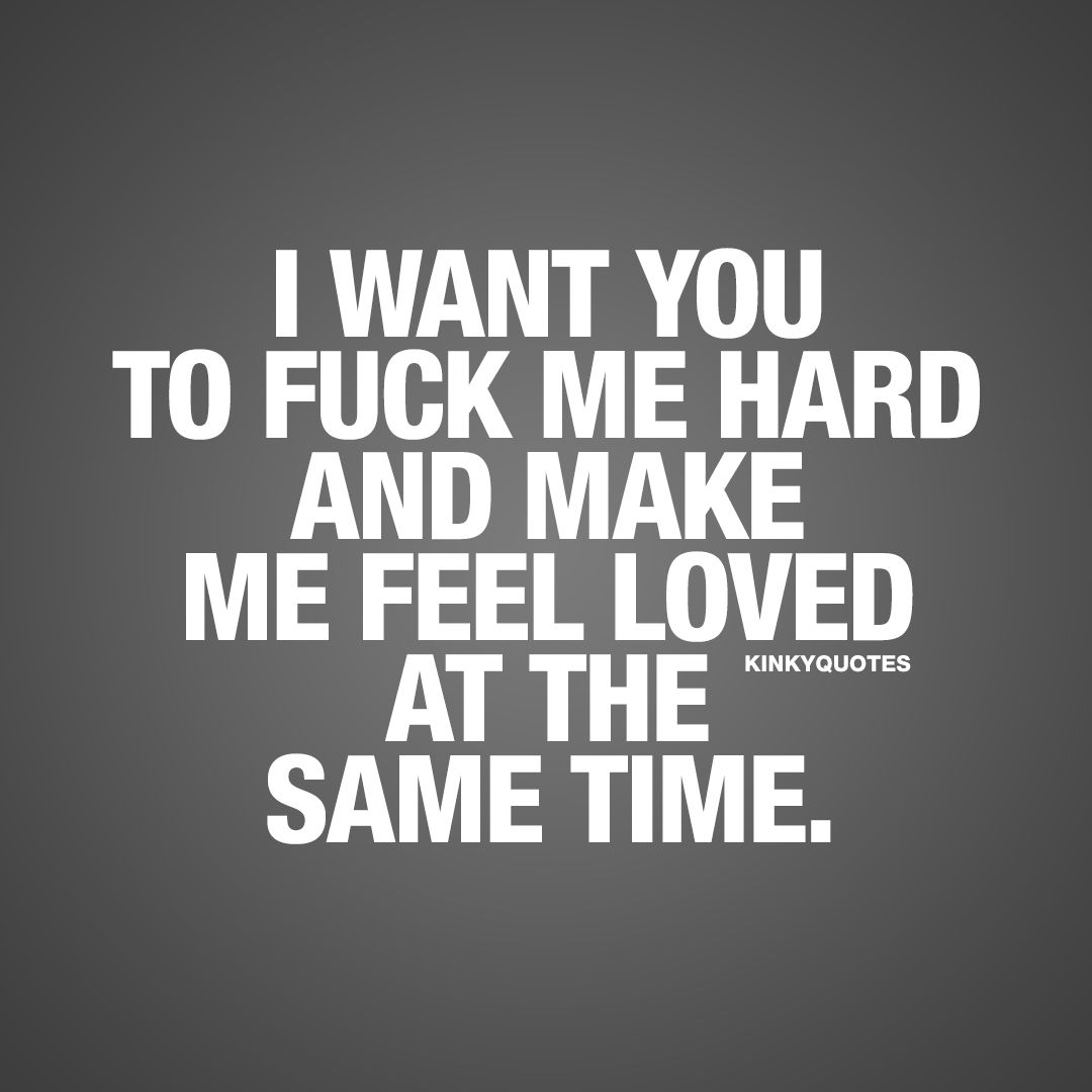 i want you to fuck me hard and make me feel loved at the same time