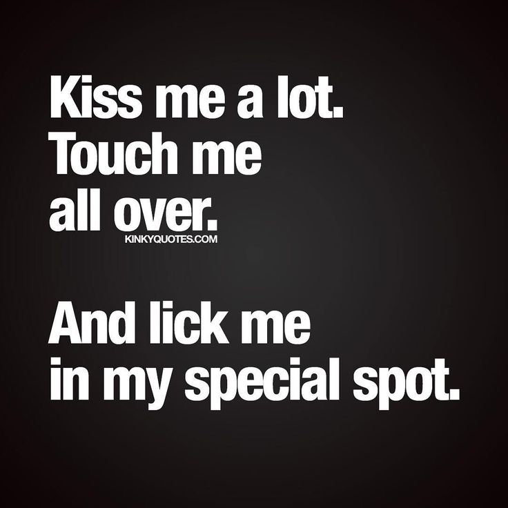 kiss me a lot touch me all over and lick me in special