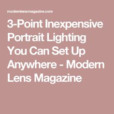 point inexpensive portrait lighting you can set up anywhere modern lens magazine
