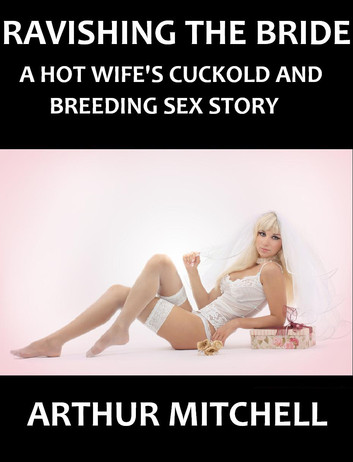 ravishing the bride a hot wifes cuckold and breeding sex story ebook arthur mitchell