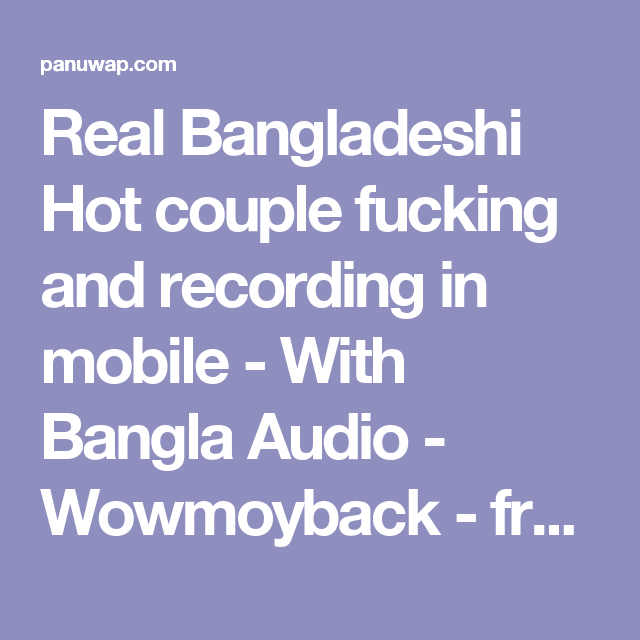 real bangladeshi hot couple fucking and recording in mobile with bangla audio wowmoyback free mobile porn sex video