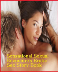 sexy sensational sexual encounters erotic sex story book sex porn real porn