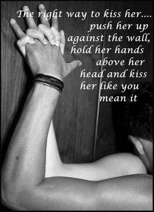 the right way to kiss her push her up against the wall hold 1