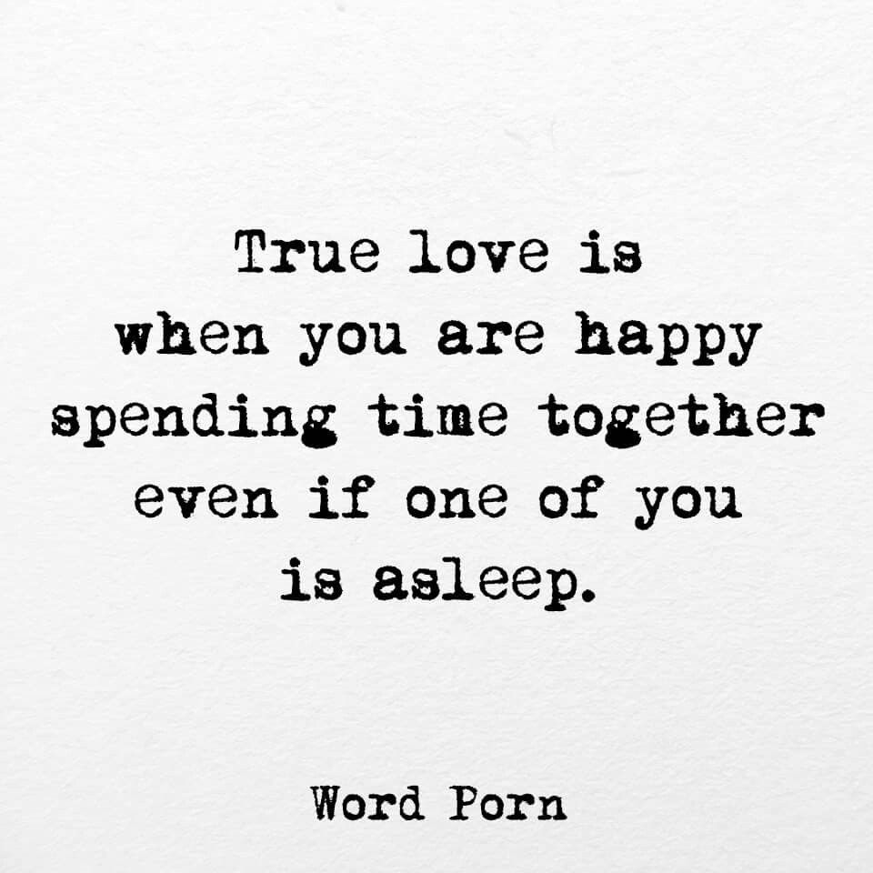 true love is when you are happy spending time together even if one of you