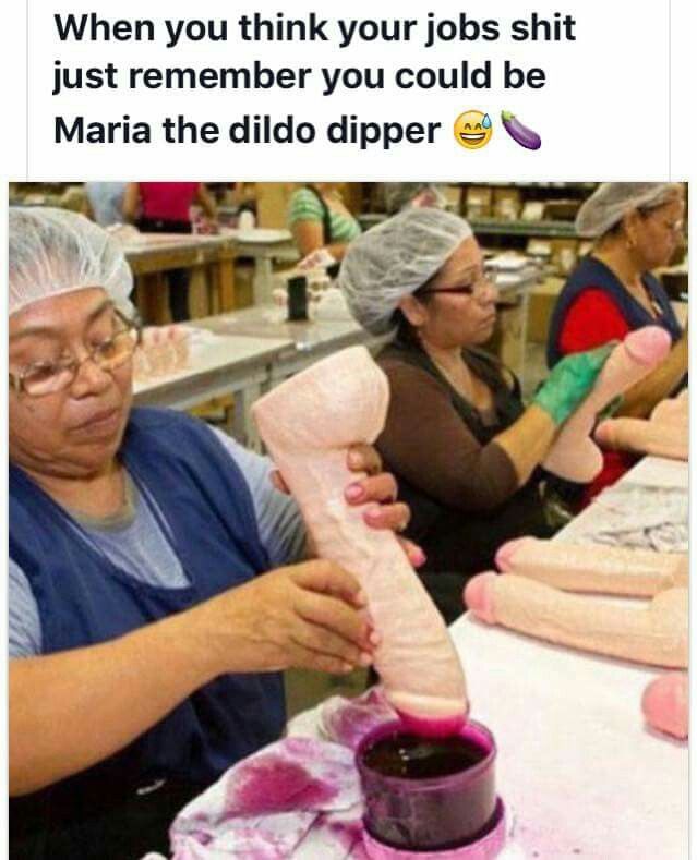 when you think your jobs shit just remember you could be maria the dildo dipper